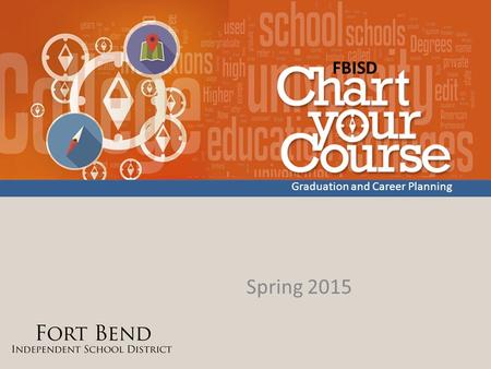 Spring 2015 FBISD Graduation and Career Planning.