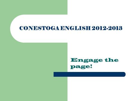 CONESTOGA ENGLISH 2012-2013 Engage the page!. GRADE 9 World Literature Year-long course, 1 credit. Levels: Honors, Accelerated Academic and Seminar* Required.