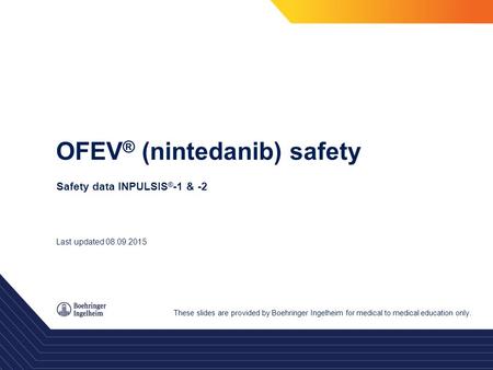 OFEV ® (nintedanib) safety Safety data INPULSIS ® -1 & -2 These slides are provided by Boehringer Ingelheim for medical to medical education only. Last.