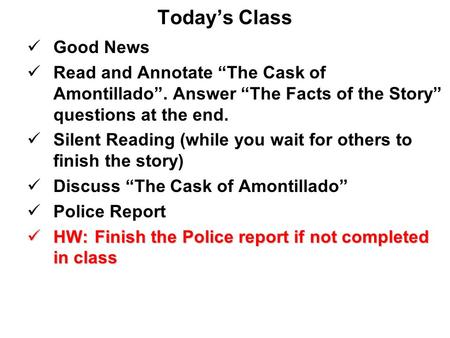 Today’s Class Good News Read and Annotate “The Cask of Amontillado”. Answer “The Facts of the Story” questions at the end. Silent Reading (while you wait.