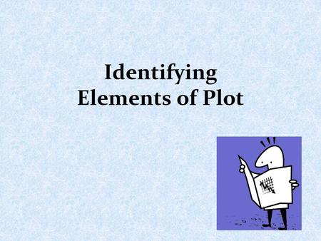 Identifying Elements of Plot. What is a plot? A plot is the organized chain of events that make up a story.