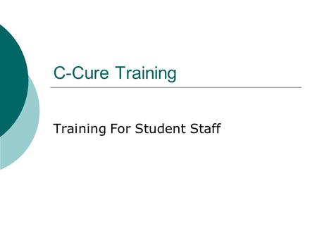 C-Cure Training Training For Student Staff. What C-Cure Does: Administration Client  Look up resident information  Give resident access  Change card.