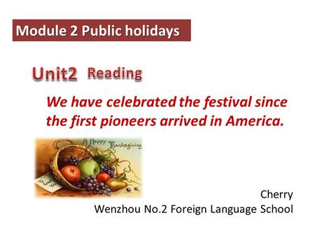 Cherry Wenzhou No.2 Foreign Language School We have celebrated the festival since the first pioneers arrived in America. Module 2 Public holidays.