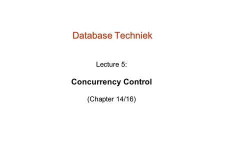 Database Techniek Lecture 5: Concurrency Control (Chapter 14/16)