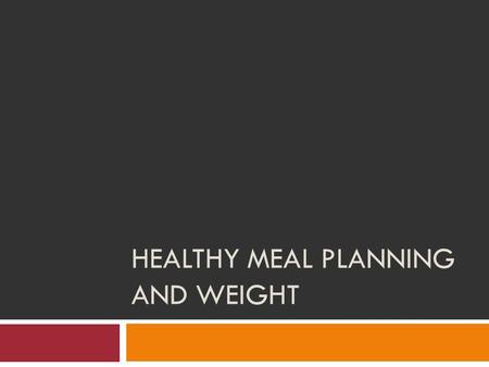 HEALTHY MEAL PLANNING AND WEIGHT. Vocabulary  Healthy Meal Planning: Creating meals that are balanced, nutrient dense, and that have the correct serving.