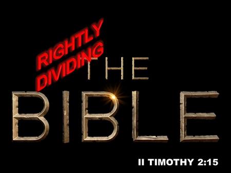 RIGHTLY DIVIDING II TIMOTHY 2:15.