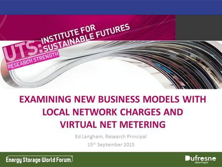 EXAMINING NEW BUSINESS MODELS WITH LOCAL NETWORK CHARGES AND VIRTUAL NET METERING Ed Langham, Research Principal 15 th September 2015.