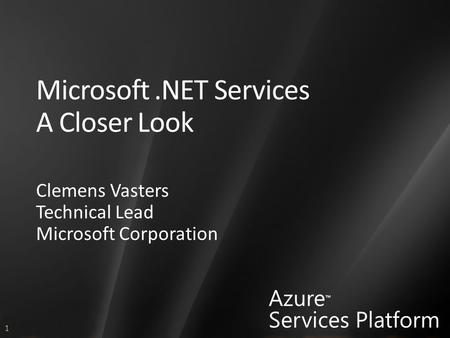 1 Azure ™ Services Platform Microsoft.NET Services A Closer Look Clemens Vasters Technical Lead Microsoft Corporation.