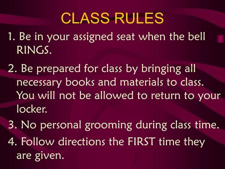 CLASS RULES 1. Be in your assigned seat when the bell RINGS. 2. Be prepared for class by bringing all necessary books and materials to class. You will.