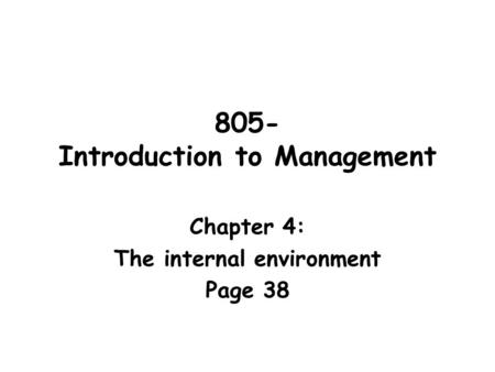805- Introduction to Management Chapter 4: The internal environment Page 38.