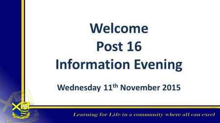 Welcome Post 16 Information Evening Wednesday 11 th November 2015.