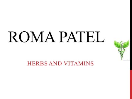 ROMA PATEL HERBS AND VITAMINS. WELCOME BACK DOES ANY ONE HAVE ANY QUESTIONS OR COMMENTS FROM LAST WEEK’S LECTURE???