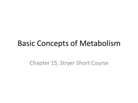 Basic Concepts of Metabolism Chapter 15, Stryer Short Course.