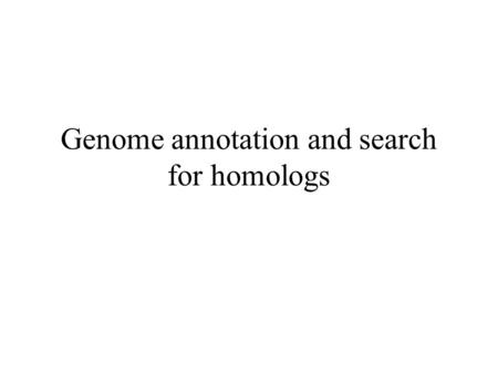 Genome annotation and search for homologs. Genome of the week Discuss the diversity and features of selected microbial genomes. Link to the paper describing.