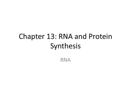 Chapter 13: RNA and Protein Synthesis RNA. What is RNA? RNA (Ribonucleic Acid) – How is RNA physically different from DNA? 1. Single strand not a double.