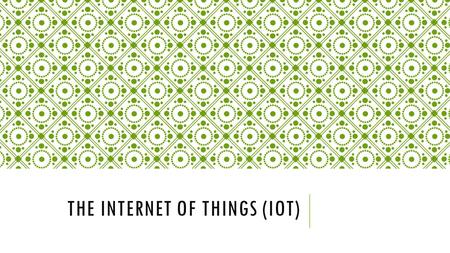 THE INTERNET OF THINGS (IOT). THE INTERNET OF THINGS Objects can transmit and share information without any human intervention.