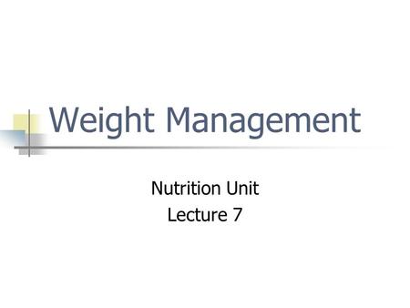 Weight Management Nutrition Unit Lecture 7. Why Do You Eat? Hunger is the body’s physical response to the need for food. Appetite is a desire, rather.