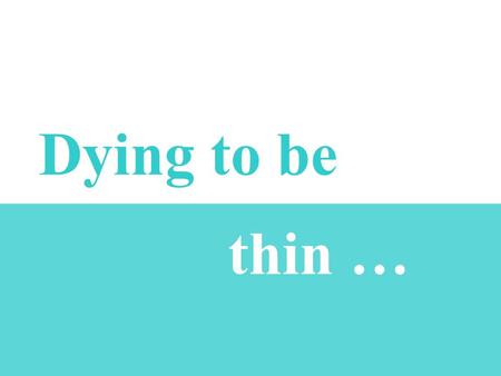 Dying to be thin ….