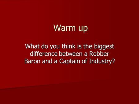Warm up What do you think is the biggest difference between a Robber Baron and a Captain of Industry?