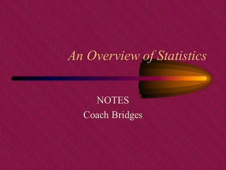 An Overview of Statistics NOTES Coach Bridges What you should learn: The definition of data and statistics How to distinguish between a population and.