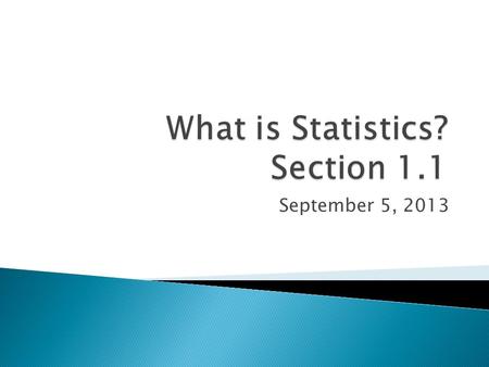 September 5, 2013.  The definition of statistics.  Identify populations and samples.  How to distinguish between descriptive and inferential statistics.