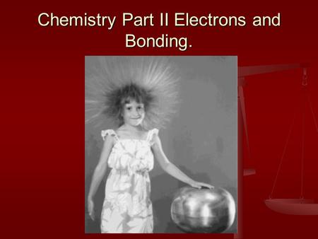 Chemistry Part II Electrons and Bonding. Electrons surround the nucleus of an atom. Electrons are negatively charged particles. Electrons are negatively.