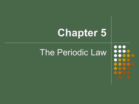 Chapter 5 The Periodic Law. Sect. 5-1: History of the Periodic Table Stanislao Cannizzaro (1860) proposed method for measuring atomic mass at First International.
