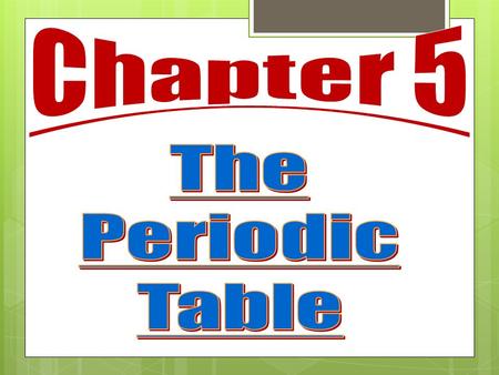 Chapter 5 The Periodic Table.