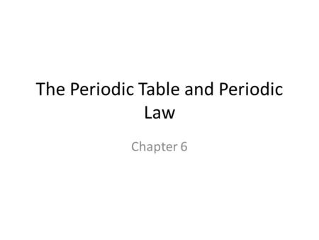 The Periodic Table and Periodic Law Chapter 6. History of the Periodic Table’s Development Late 1790s: Lavoisier compiled a list of the 23 known elements.