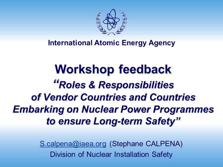 International Atomic Energy Agency Workshop feedback “ Roles & Responsibilities of Vendor Countries and Countries Embarking on Nuclear Power Programmes.