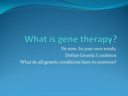 What is gene therapy? Do now: In your own words,