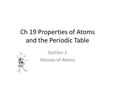Ch 19 Properties of Atoms and the Periodic Table Section 2 Masses of Atoms.