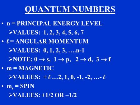 QUANTUM NUMBERS n = PRINCIPAL ENERGY LEVEL  VALUES: 1, 2, 3, 4, 5, 6, 7 l = ANGULAR MOMENTUM  VALUES: 0, 1, 2, 3, ….n-1  NOTE: 0  s, 1  p, 2  d,
