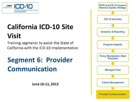 Segment 6: Provider Communication California ICD-10 Site Visit Training segments to assist the State of California with the ICD-10 Implementation June.