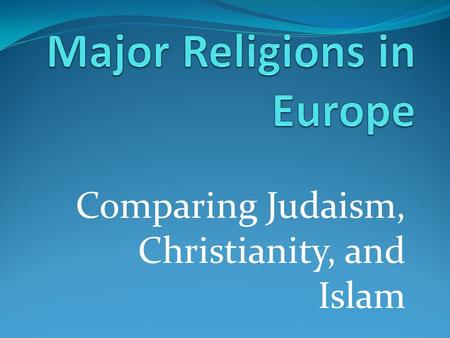 Comparing Judaism, Christianity, and Islam. Monotheism Mono-one the belief that there is only one God.