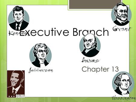 Executive Branch Chapter 13. The President’s Roles Chief of State Chief Executive Chief Administrator Chief Diplomat Commander In Chief Chief Legislator.