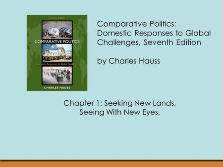 Comparative Politics: Domestic Responses to Global Challenges, Seventh Edition by Charles Hauss Chapter 1: Seeking New Lands, Seeing With New Eyes.