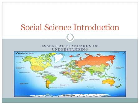 ESSENTIAL STANDARDS OF UNDERSTANDING Social Science Introduction.