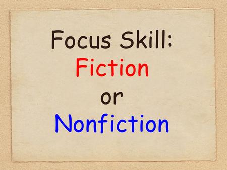 Focus Skill: Fiction or Nonfiction. There are two main kinds of writing, fiction and nonfiction.