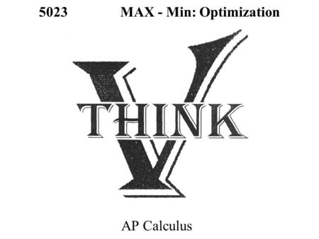 5023 MAX - Min: Optimization AP Calculus. OPEN INTERVALS: Find the 1 st Derivative and the Critical Numbers First Derivative Test for Max / Min –TEST.