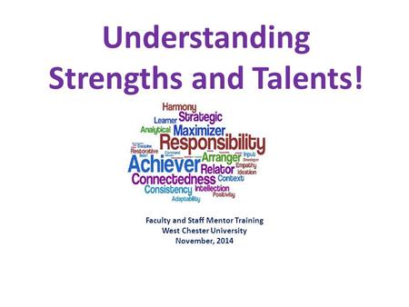 Understanding Strengths and Talents! Faculty and Staff Mentor Training West Chester University November, 2014.