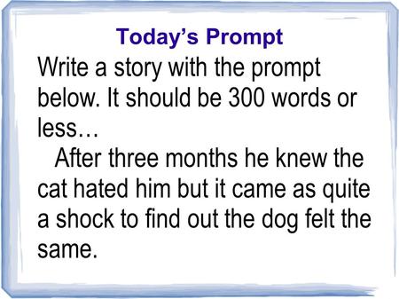 Write a story with the prompt below. It should be 300 words or less…