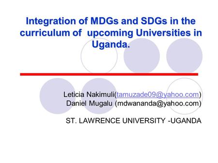 Integration of MDGs and SDGs in the curriculum of upcoming Universities in Uganda. Leticia Daniel Mugalu.
