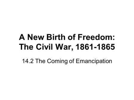 A New Birth of Freedom: The Civil War, 1861-1865 14.2 The Coming of Emancipation.