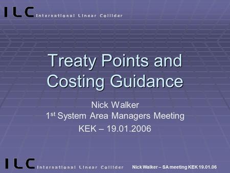 Nick Walker – SA meeting KEK 19.01.06 Treaty Points and Costing Guidance Nick Walker 1 st System Area Managers Meeting KEK – 19.01.2006.
