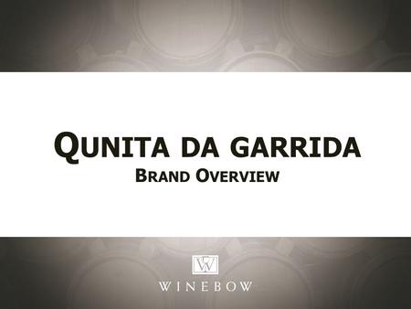Q UNITA DA GARRIDA B RAND O VERVIEW. Priorities: Building The Brand: Selling Points: Quinta da Garrida DO Dão Winemaker Francisco Antunes Quinta da Garrida.