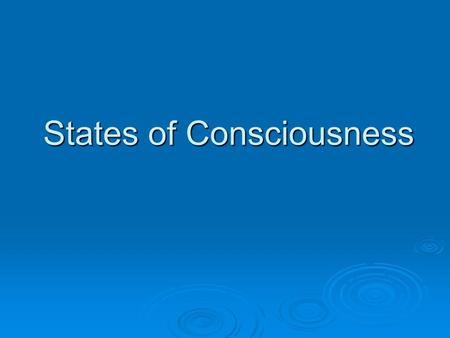 States of Consciousness Consciousness  Process by which the brain creates a model of internal and external experience.
