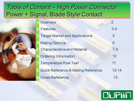 Table of Content – High Power Connector Power + Signal, Blade Style Contact Table of Content – High Power Connector Power + Signal, Blade Style Contact.