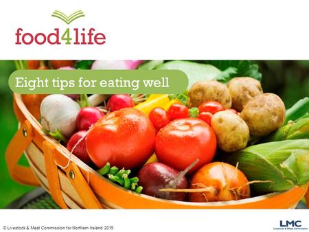 © Livestock & Meat Commission for Northern Ireland 2015 Eight tips for eating well.