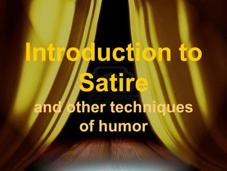 Introduction to Satire and other techniques of humor.